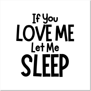 If You Love Me Let Me Sleep. Funny I Need Sleep Saying. Perfect for overtired sleep deprived mom's Posters and Art